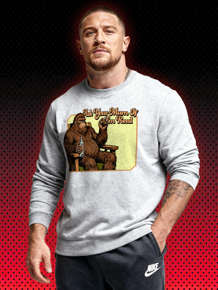BIGFOOT SASQUATCH ASK YOUR MUM IF I'M REAL | SWEATSHIRT