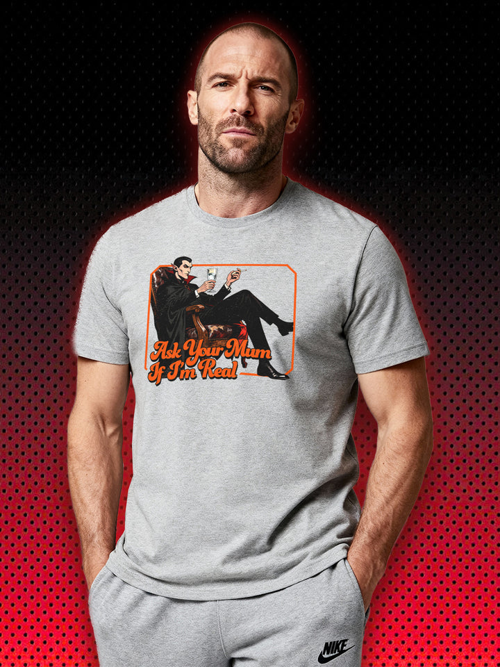 DRACULA VAMPIRE ASK YOUR MUM IF I'M REAL | T-SHIRT