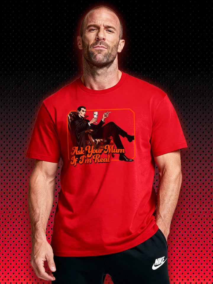 DRACULA VAMPIRE ASK YOUR MUM IF I'M REAL | T-SHIRT