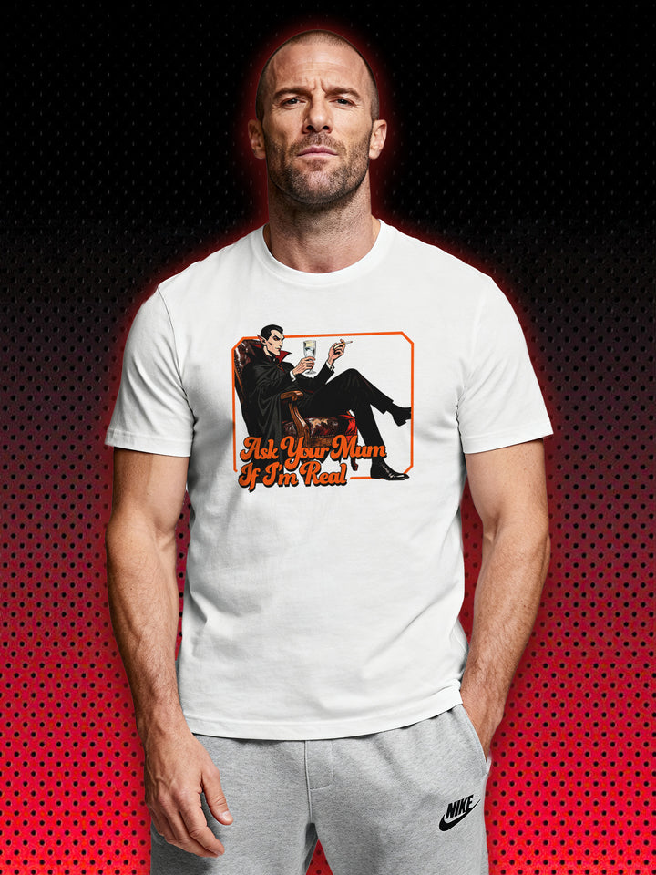 DRACULA VAMPIRE ASK YOUR MUM IF I'M REAL | T-SHIRT