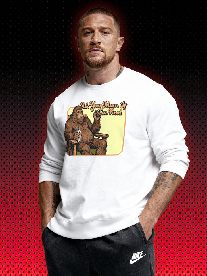 BIGFOOT SASQUATCH ASK YOUR MUM IF I'M REAL | SWEATSHIRT
