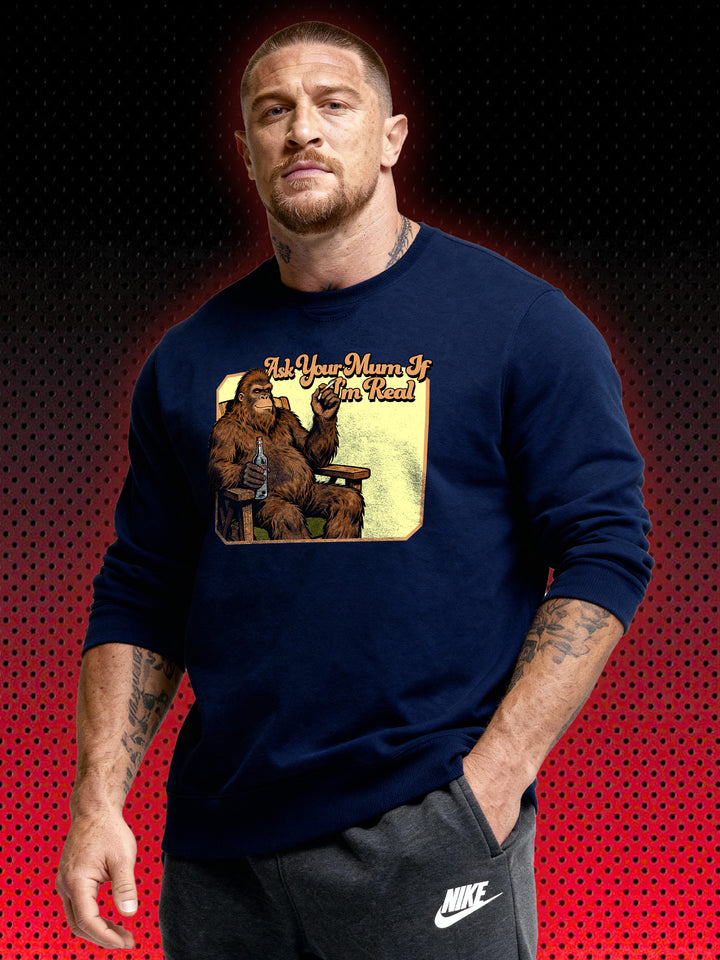 BIGFOOT SASQUATCH ASK YOUR MUM IF I'M REAL | SWEATSHIRT